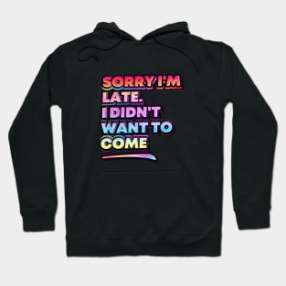 Sorry I'm late. I didn't want to come. Hoodie